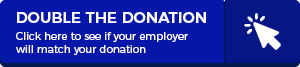 Double the Donation. Click here to see if your employer will match your donation.